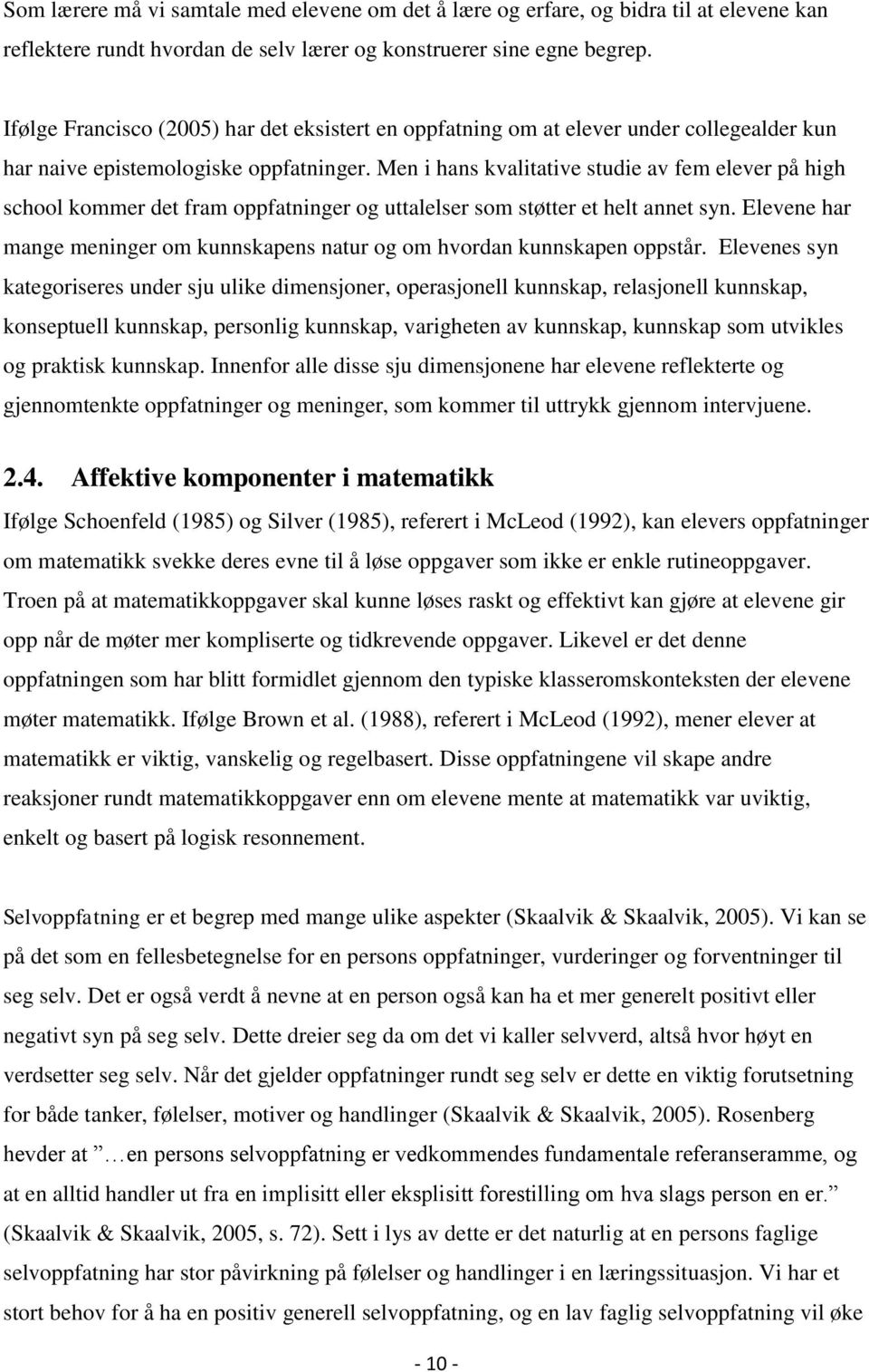 Men i hans kvalitative studie av fem elever på high school kommer det fram oppfatninger og uttalelser som støtter et helt annet syn.