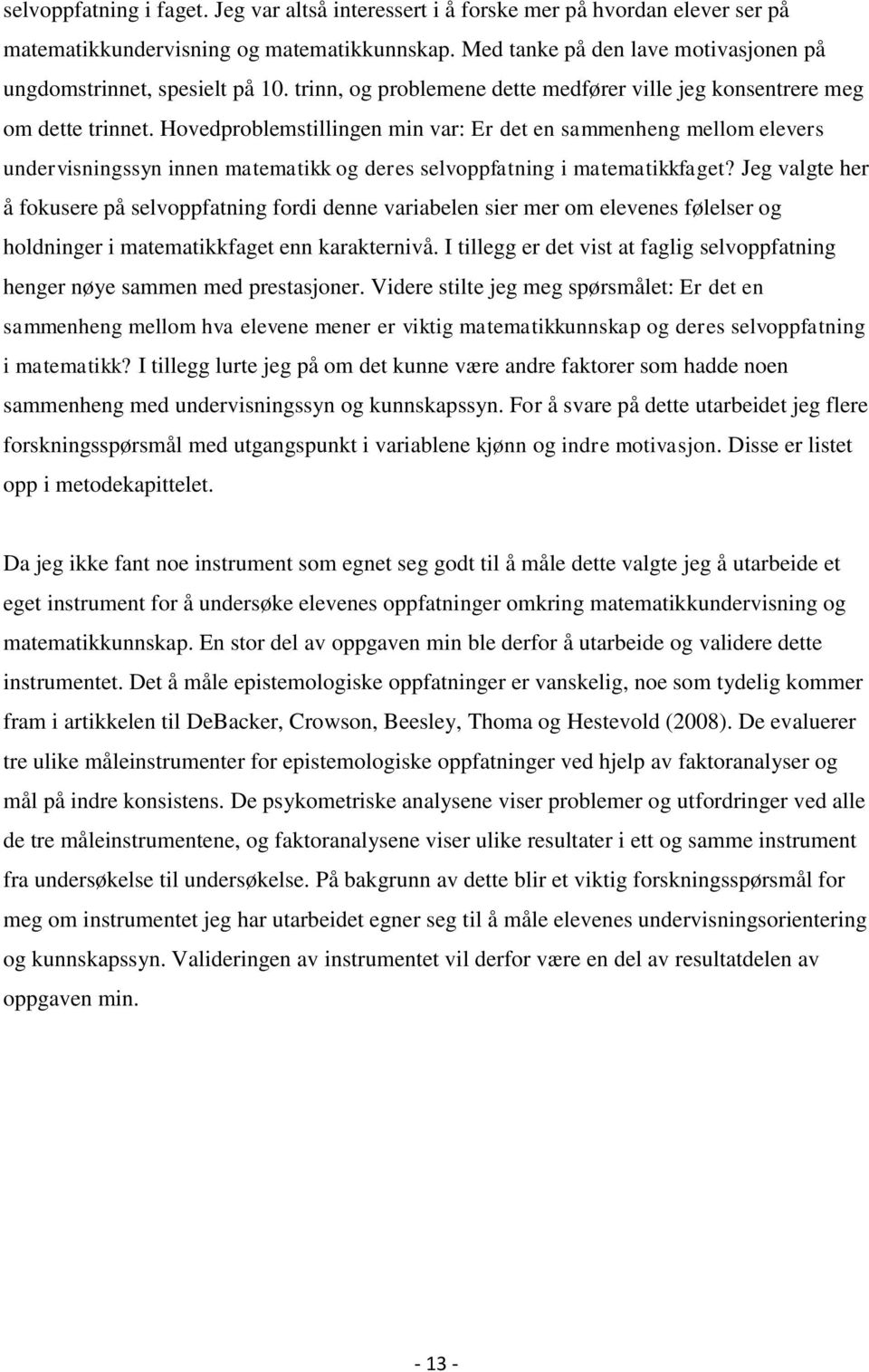 Hovedproblemstillingen min var: Er det en sammenheng mellom elevers undervisningssyn innen matematikk og deres selvoppfatning i matematikkfaget?