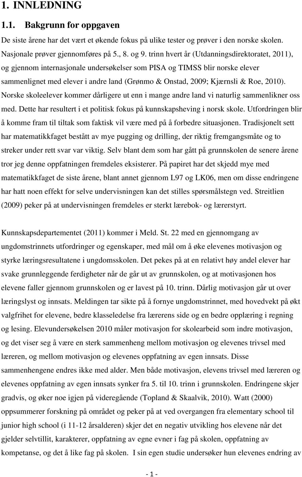 Roe, 2010). Norske skoleelever kommer dårligere ut enn i mange andre land vi naturlig sammenlikner oss med. Dette har resultert i et politisk fokus på kunnskapsheving i norsk skole.