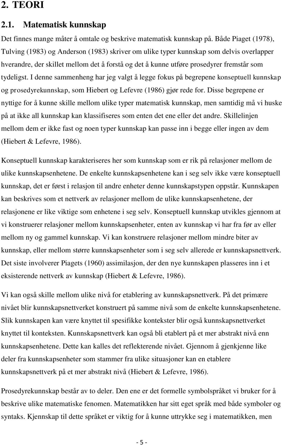 tydeligst. I denne sammenheng har jeg valgt å legge fokus på begrepene konseptuell kunnskap og prosedyrekunnskap, som Hiebert og Lefevre (1986) gjør rede for.