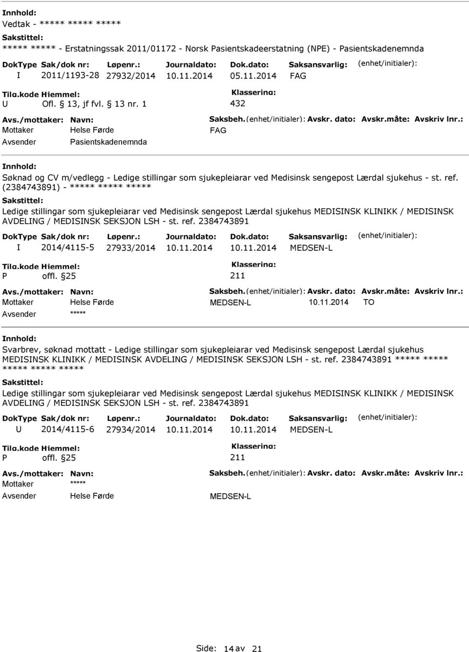 2384743891 2014/4115-5 27933/2014 MEDSEN-L MEDSEN-L TO ***** Svarbrev, søknad mottatt - Ledige stillingar som sjukepleiarar ved Medisinsk sengepost Lærdal sjukehus MEDSNSK KLNKK / MEDSNSK AVDELNG /