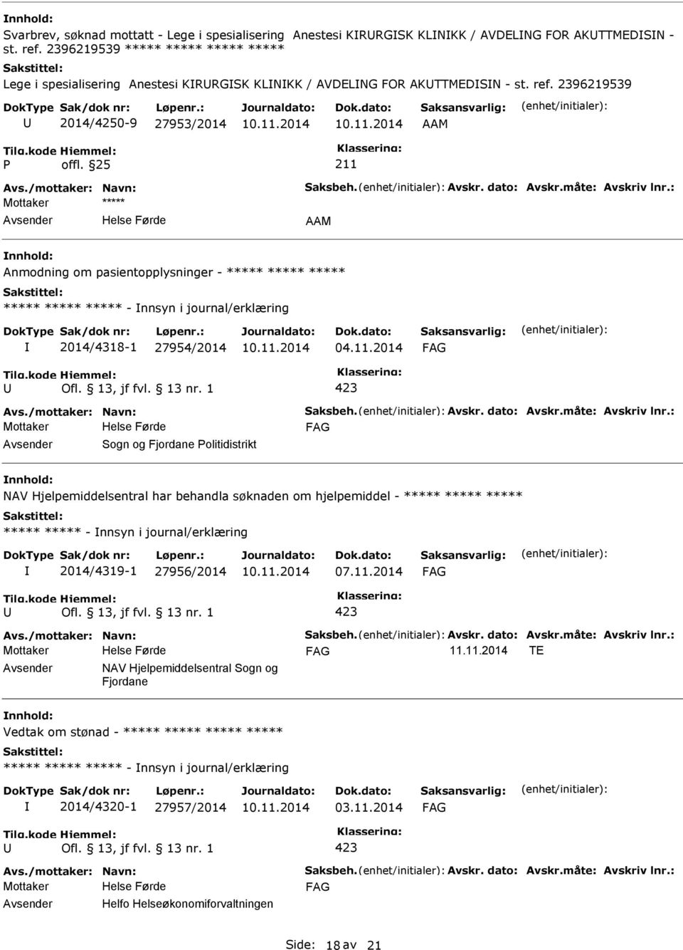 2396219539 2014/4250-9 27953/2014 AAM AAM Anmodning om pasientopplysninger - ***** ***** ***** ***** ***** ***** - nnsyn i journal/erklæring 2014/4318-1 27954/2014 04.11.