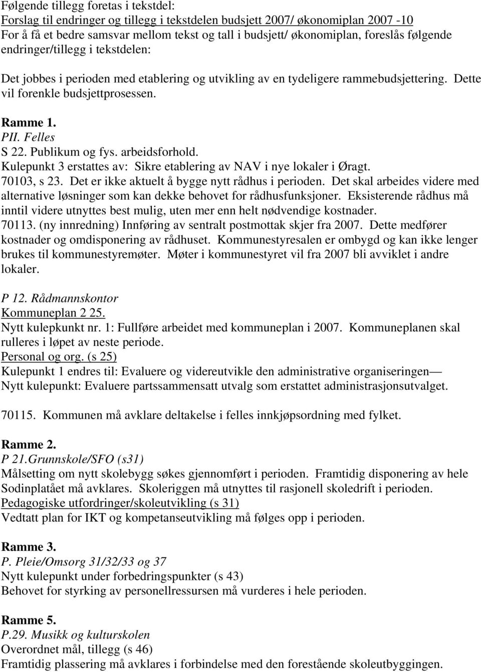 Publikum og fys. arbeidsforhold. Kulepunkt 3 erstattes av: Sikre etablering av NAV i nye lokaler i Øragt. 70103, s 23. Det er ikke aktuelt å bygge nytt rådhus i perioden.