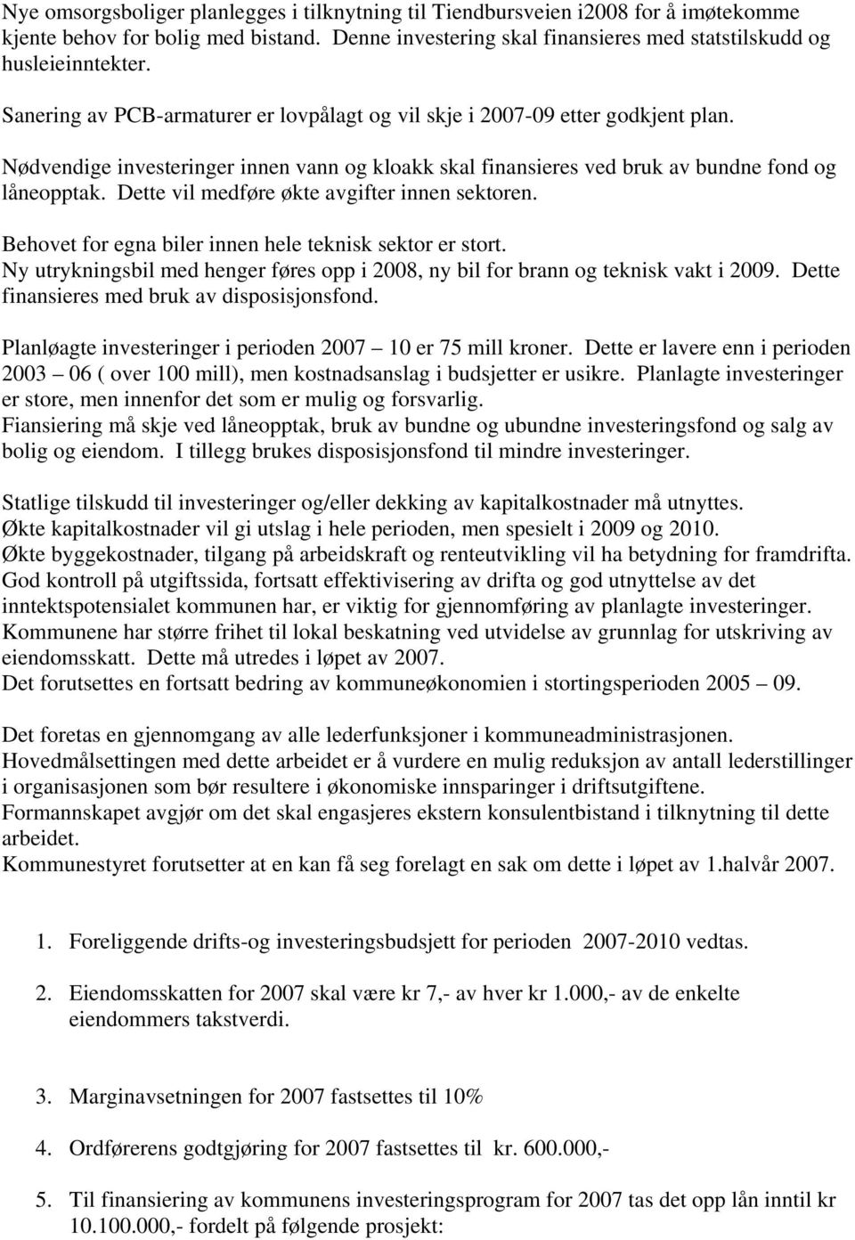 Dette vil medføre økte avgifter innen sektoren. Behovet for egna biler innen hele teknisk sektor er stort. Ny utrykningsbil med henger føres opp i 2008, ny bil for brann og teknisk vakt i 2009.