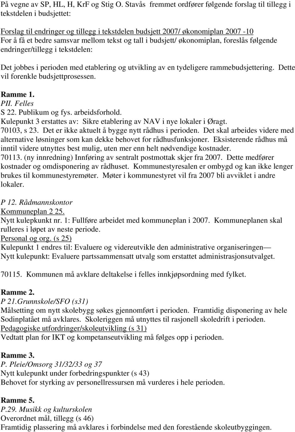 og tall i budsjett/ økonomiplan, foreslås følgende endringer/tillegg i tekstdelen: Det jobbes i perioden med etablering og utvikling av en tydeligere rammebudsjettering.