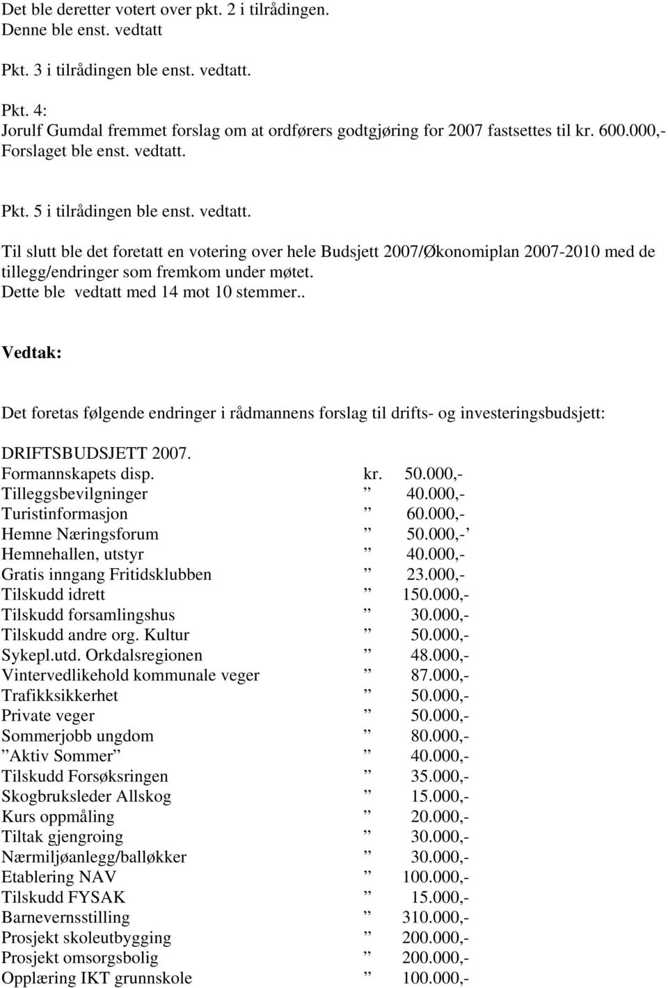 Dette ble vedtatt med 14 mot 10 stemmer.. Vedtak: Det foretas følgende endringer i rådmannens forslag til drifts- og investeringsbudsjett: DRIFTSBUDSJETT 2007. Formannskapets disp. kr. 50.