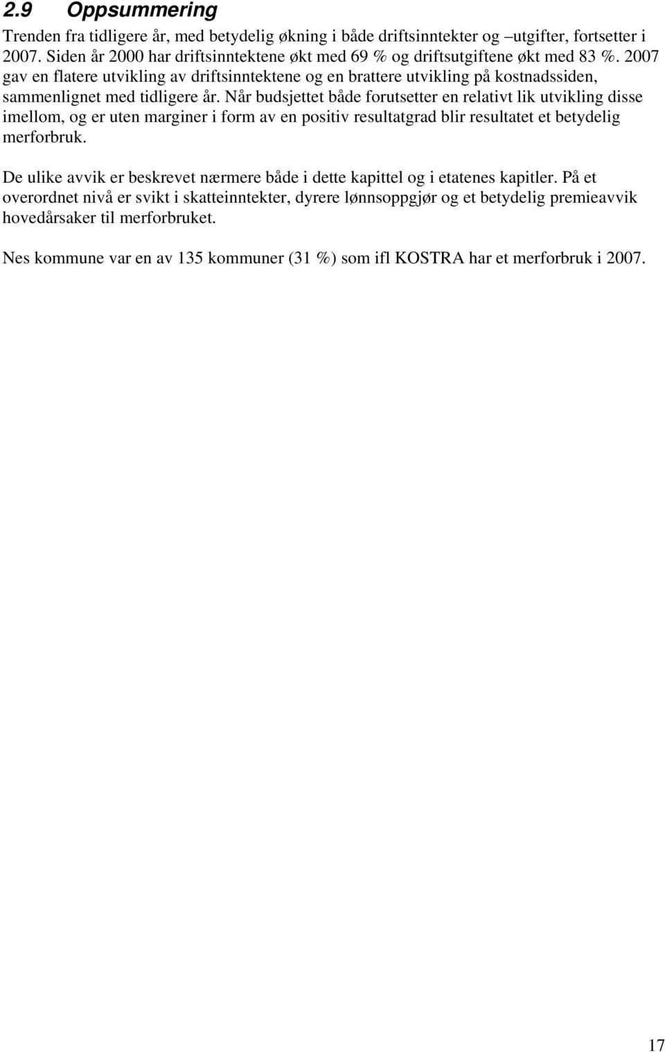 2007 gav en flatere utvikling av driftsinntektene og en brattere utvikling på kostnadssiden, sammenlignet med tidligere år.