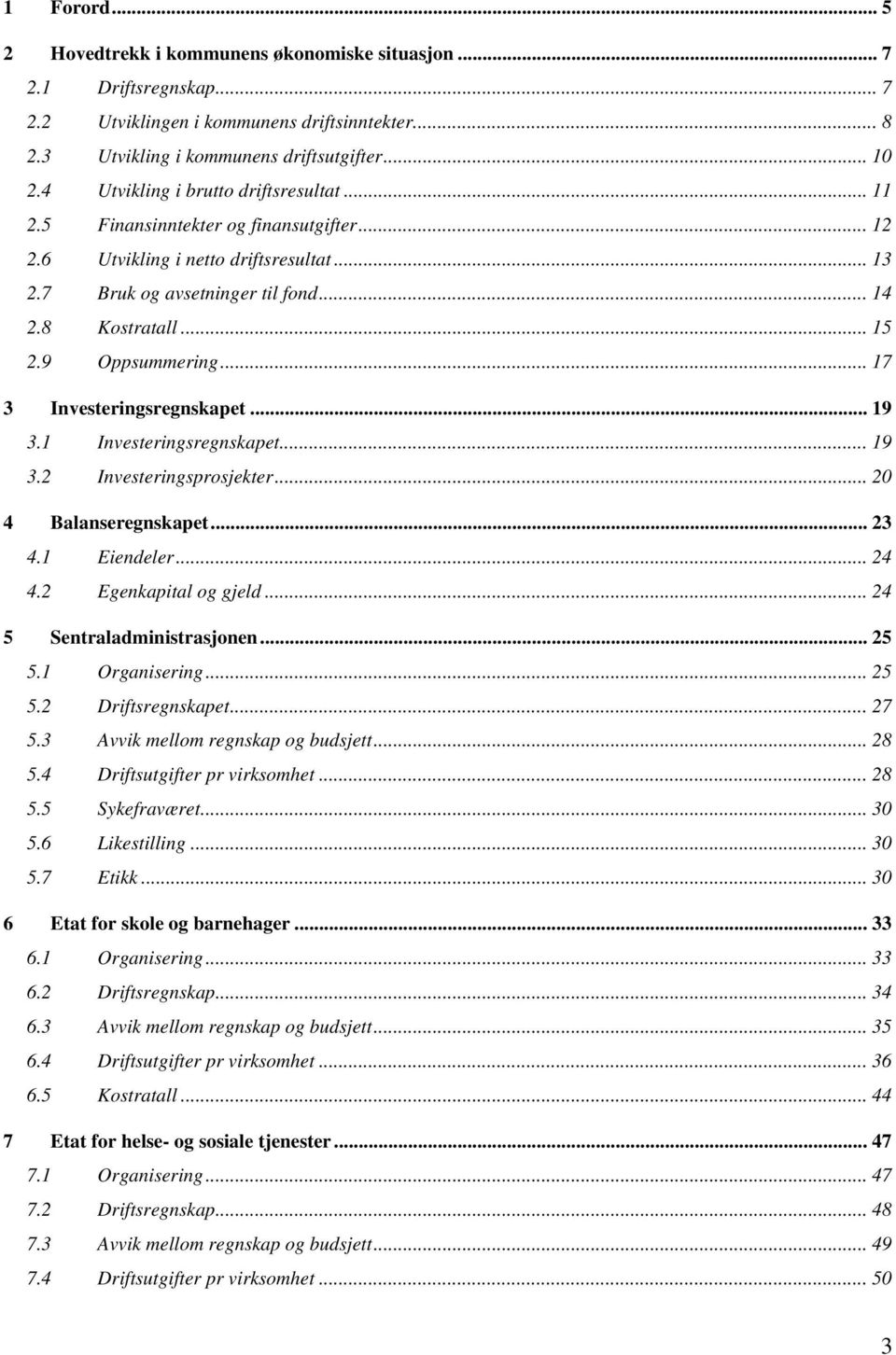 9 Oppsummering... 17 3 Investeringsregnskapet... 19 3.1 Investeringsregnskapet... 19 3.2 Investeringsprosjekter... 20 4 Balanseregnskapet... 23 4.1 Eiendeler... 24 4.2 Egenkapital og gjeld.