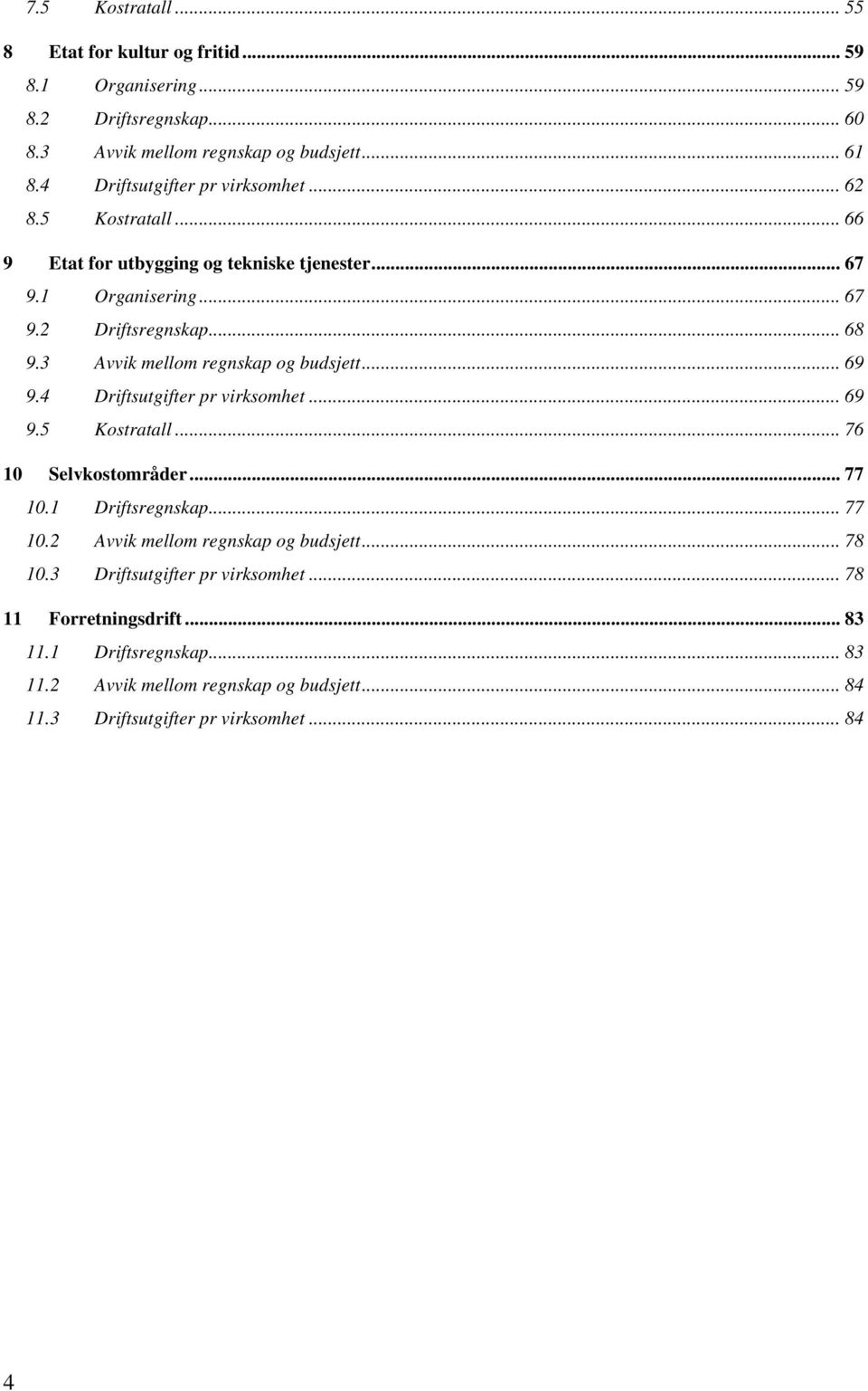 3 Avvik mellom regnskap og budsjett... 69 9.4 Driftsutgifter pr virksomhet... 69 9.5 Kostratall... 76 10 Selvkostområder... 77 10.1 Driftsregnskap... 77 10.2 Avvik mellom regnskap og budsjett.