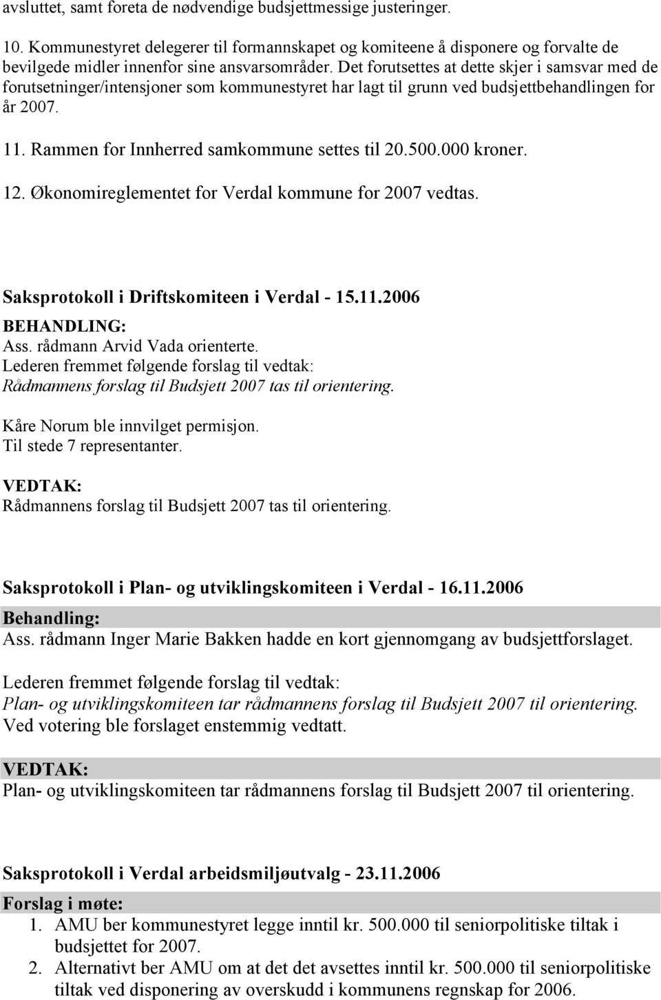 500.000 kroner. 12. Økonomireglementet for Verdal kommune for 2007 vedtas. Saksprotokoll i Driftskomiteen i Verdal - 15.11.2006 BEHANDLING: Ass. rådmann Arvid Vada orienterte.