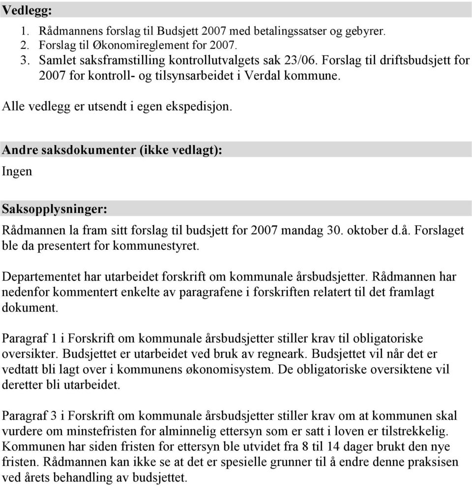 Andre saksdokumenter (ikke vedlagt): Ingen Saksopplysninger: Rådmannen la fram sitt forslag til budsjett for 2007 mandag 30. oktober d.å. Forslaget ble da presentert for kommunestyret.