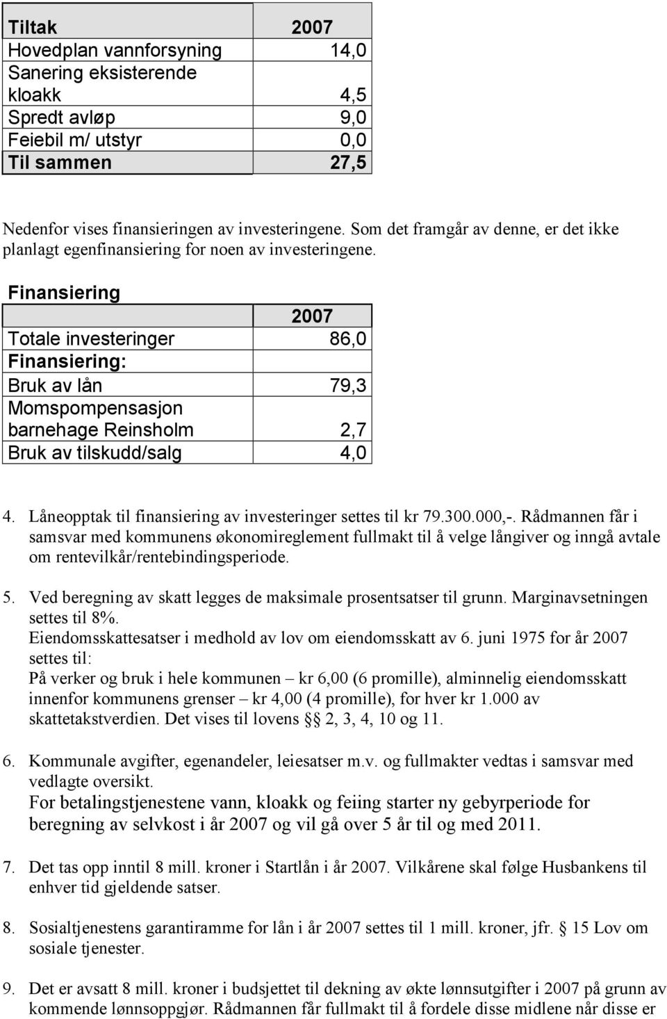 Finansiering 2007 Totale investeringer 86,0 Finansiering: Bruk av lån 79,3 Momspompensasjon barnehage Reinsholm 2,7 Bruk av tilskudd/salg 4,0 4.