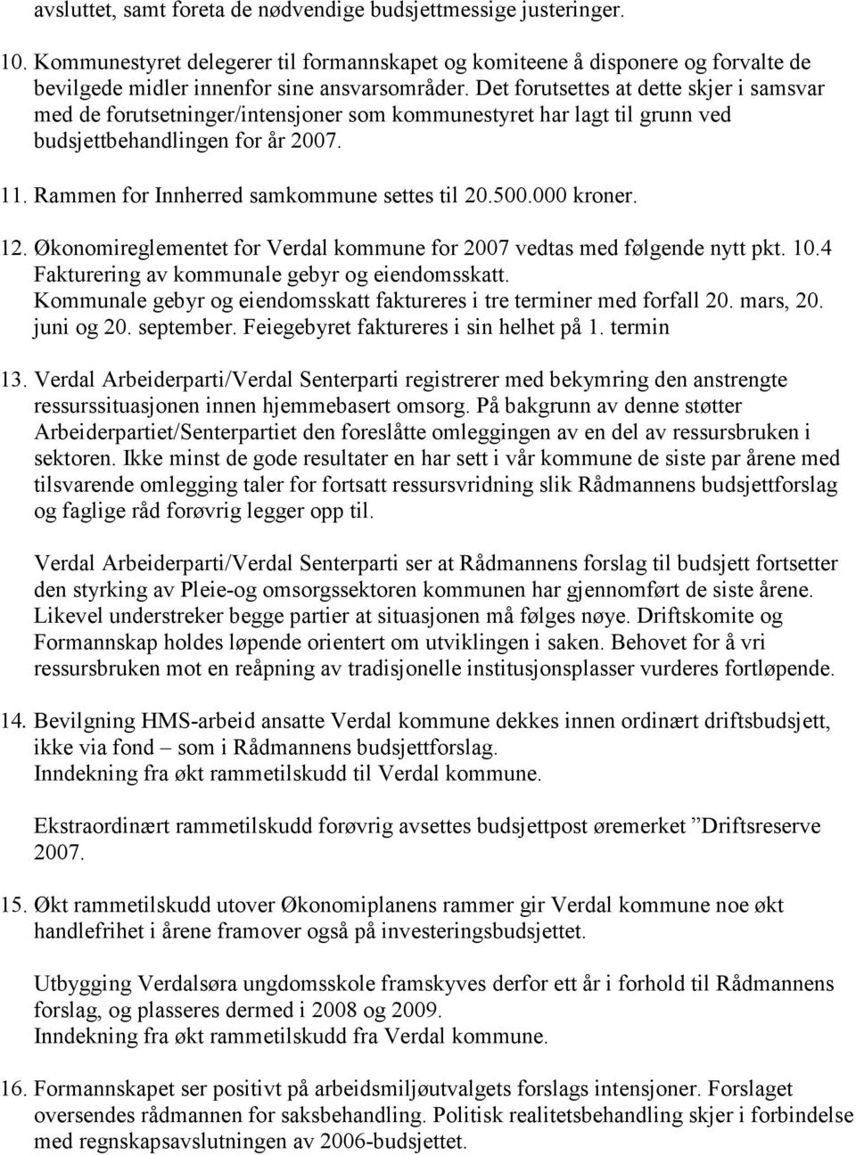 500.000 kroner. 12. Økonomireglementet for Verdal kommune for 2007 vedtas med følgende nytt pkt. 10.4 Fakturering av kommunale gebyr og eiendomsskatt.