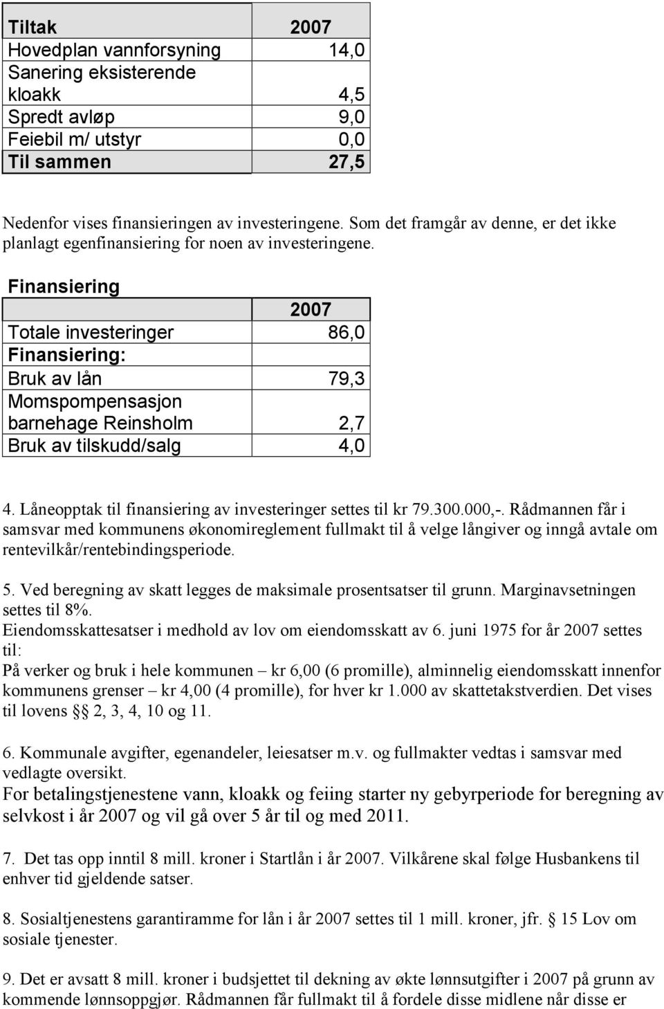 Finansiering 2007 Totale investeringer 86,0 Finansiering: Bruk av lån 79,3 Momspompensasjon barnehage Reinsholm 2,7 Bruk av tilskudd/salg 4,0 4.