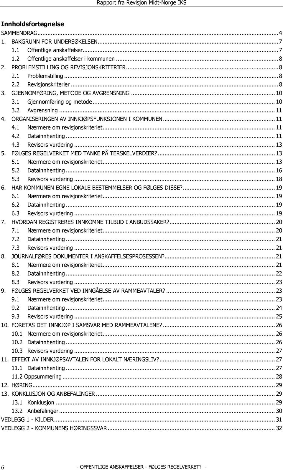 .. 11 4.2 Datainnhenting... 11 4.3 Revisors vurdering... 13 5. FØLGES REGELVERKET MED TANKE PÅ TERSKELVERDIER?... 13 5.1 Nærmere om revisjonskriteriet... 13 5.2 Datainnhenting... 16 5.