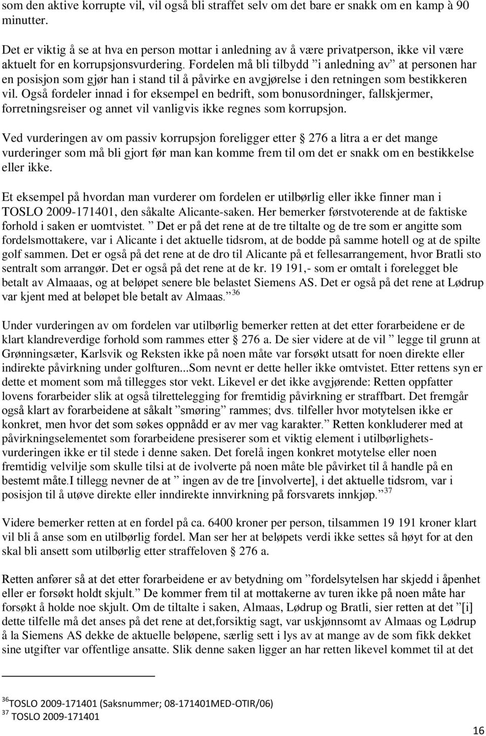 Fordelen må bli tilbydd i anledning av at personen har en posisjon som gjør han i stand til å påvirke en avgjørelse i den retningen som bestikkeren vil.