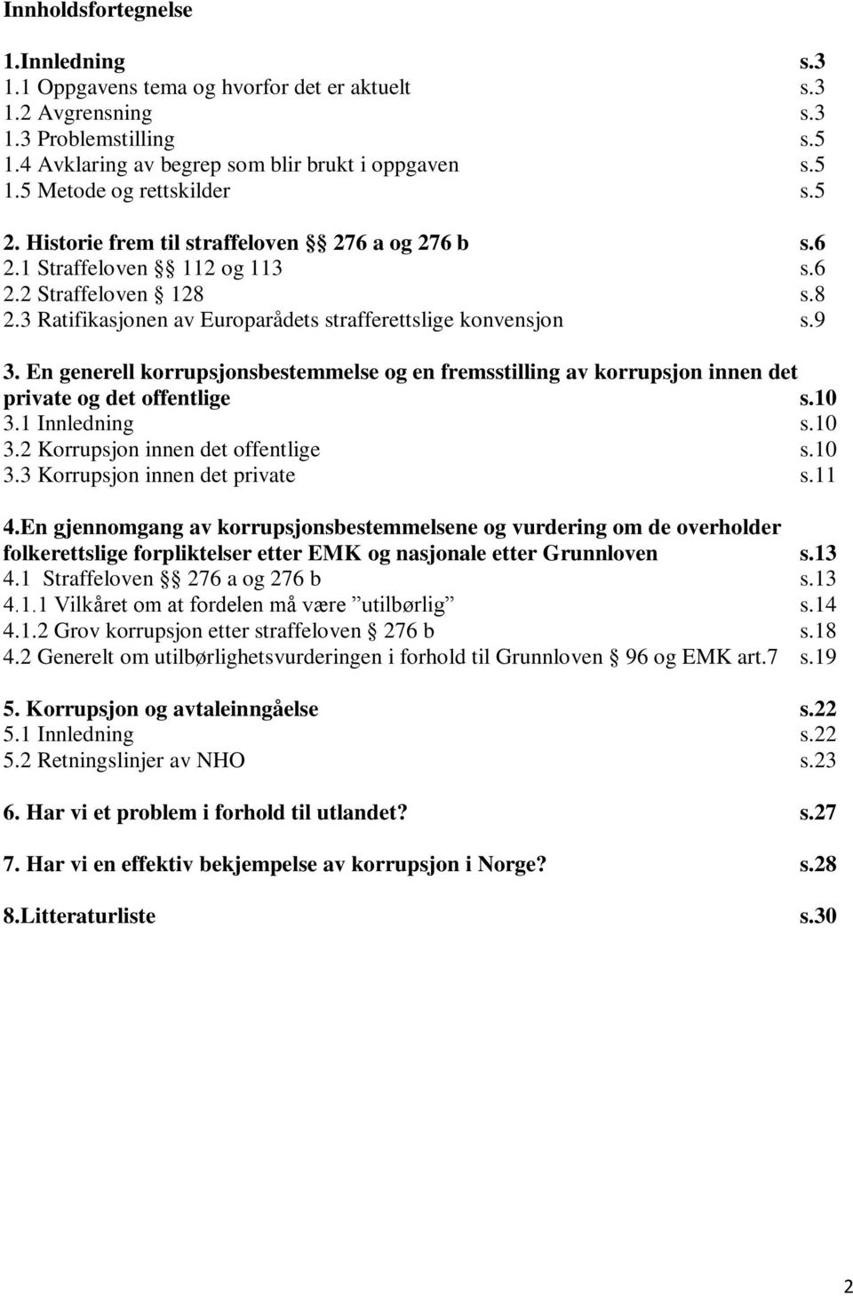 En generell korrupsjonsbestemmelse og en fremsstilling av korrupsjon innen det private og det offentlige s.10 3.1 Innledning s.10 3.2 Korrupsjon innen det offentlige s.10 3.3 Korrupsjon innen det private s.