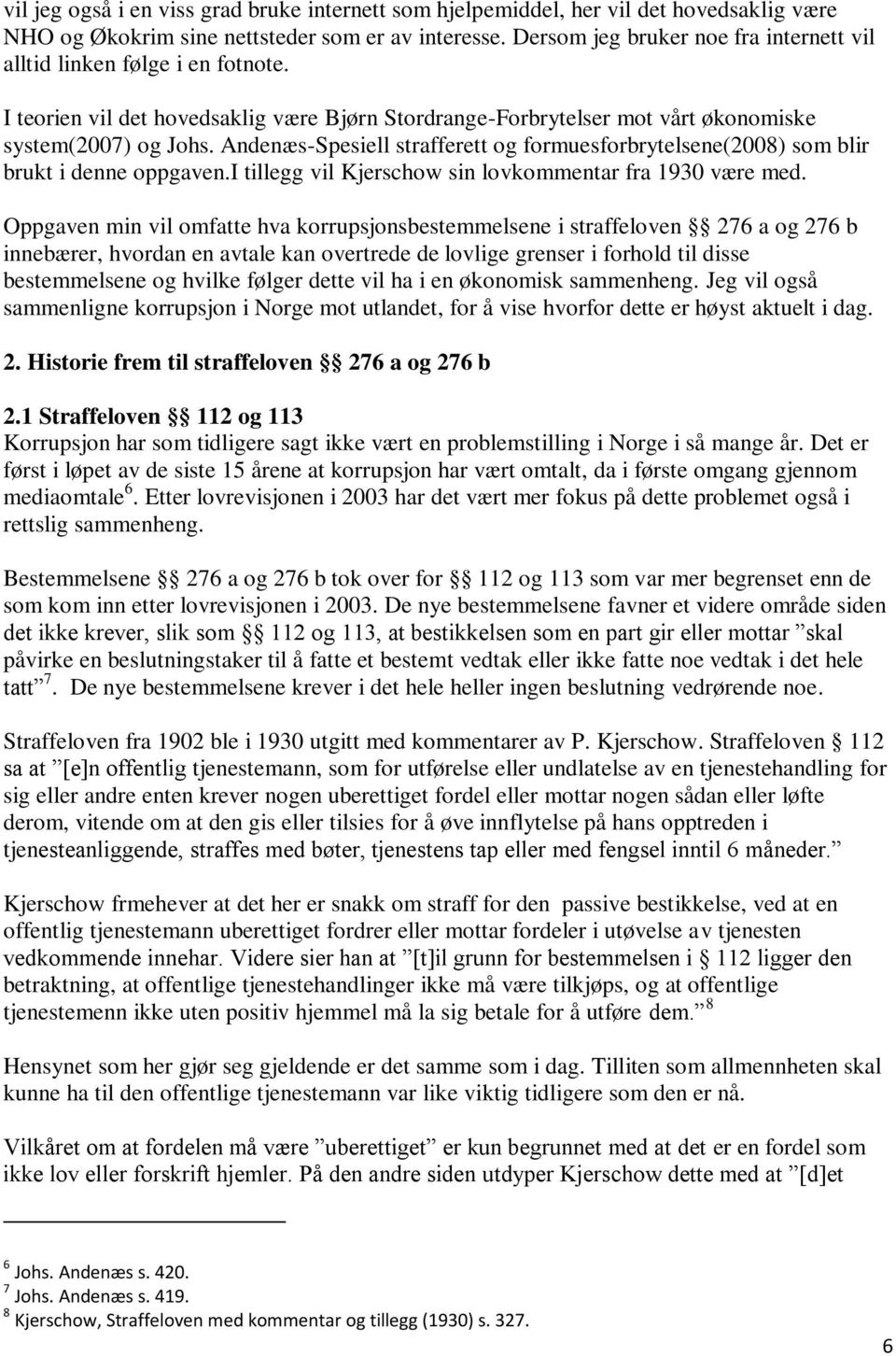 Andenæs-Spesiell strafferett og formuesforbrytelsene(2008) som blir brukt i denne oppgaven.i tillegg vil Kjerschow sin lovkommentar fra 1930 være med.