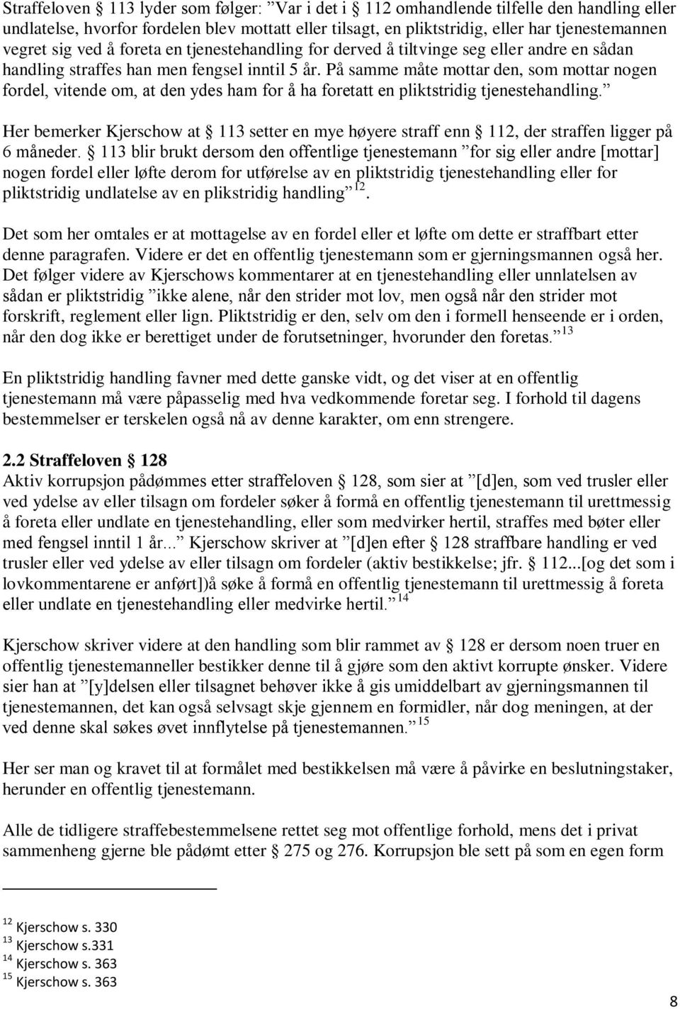 På samme måte mottar den, som mottar nogen fordel, vitende om, at den ydes ham for å ha foretatt en pliktstridig tjenestehandling.