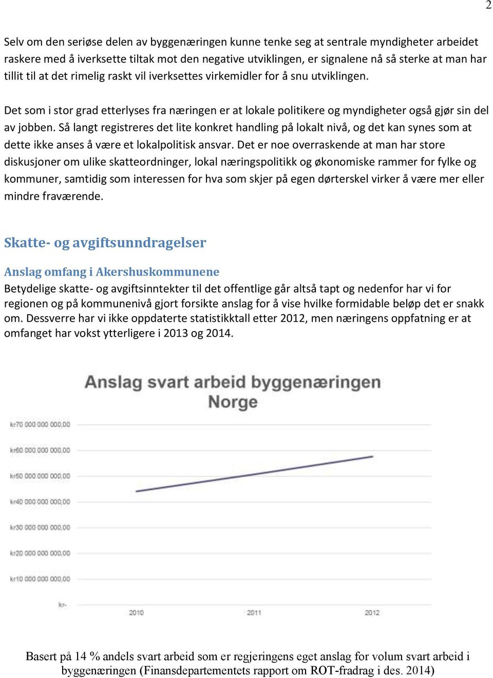 Så langt registreres det lite konkret handling på lokalt nivå, og det kan synes som at dette ikke anses å være et lokalpolitisk ansvar.