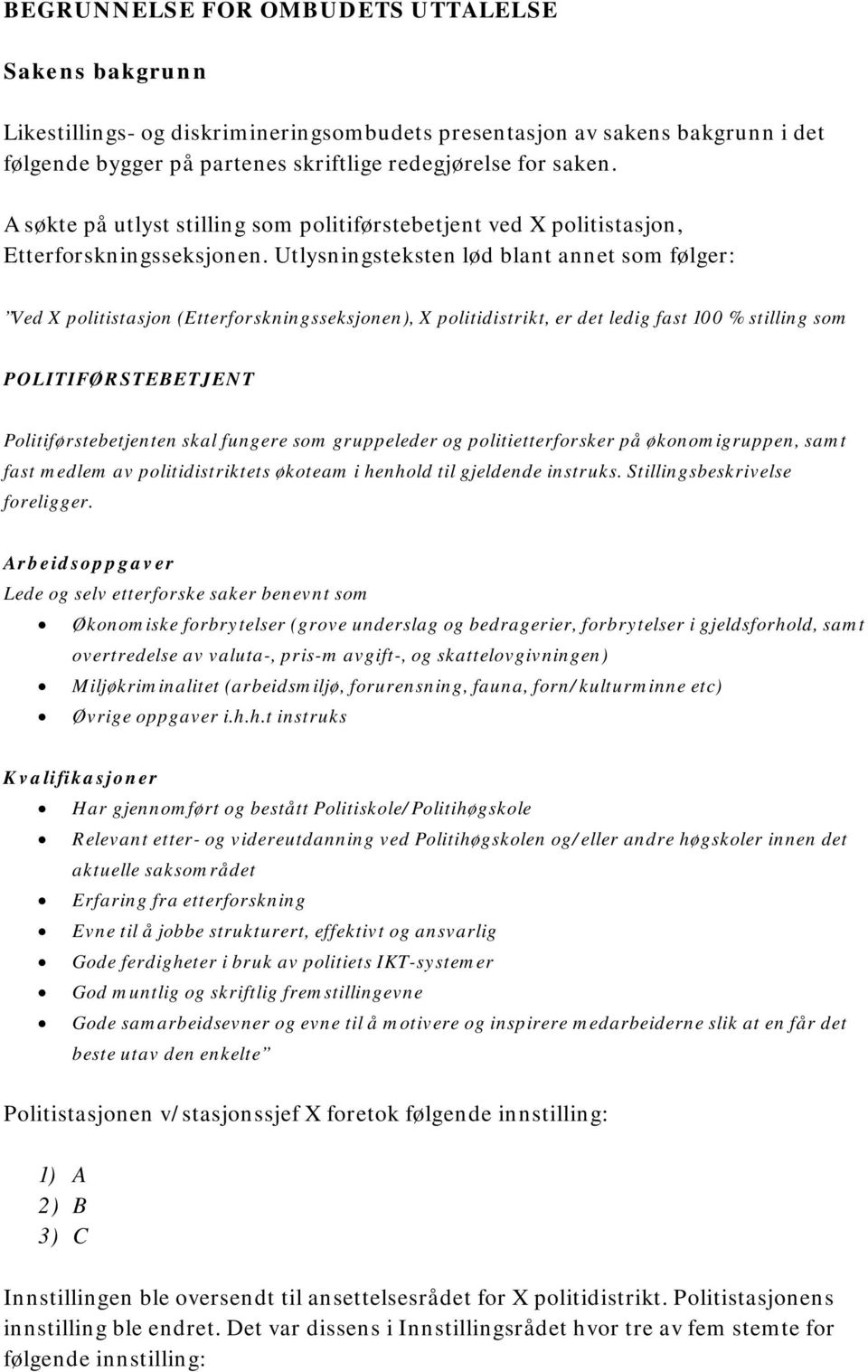 Utlysningsteksten lød blant annet som følger: Ved X politistasjon (Etterforskningsseksjonen), X politidistrikt, er det ledig fast 100 % stilling som POLITIFØRSTEBETJENT Politiførstebetjenten skal