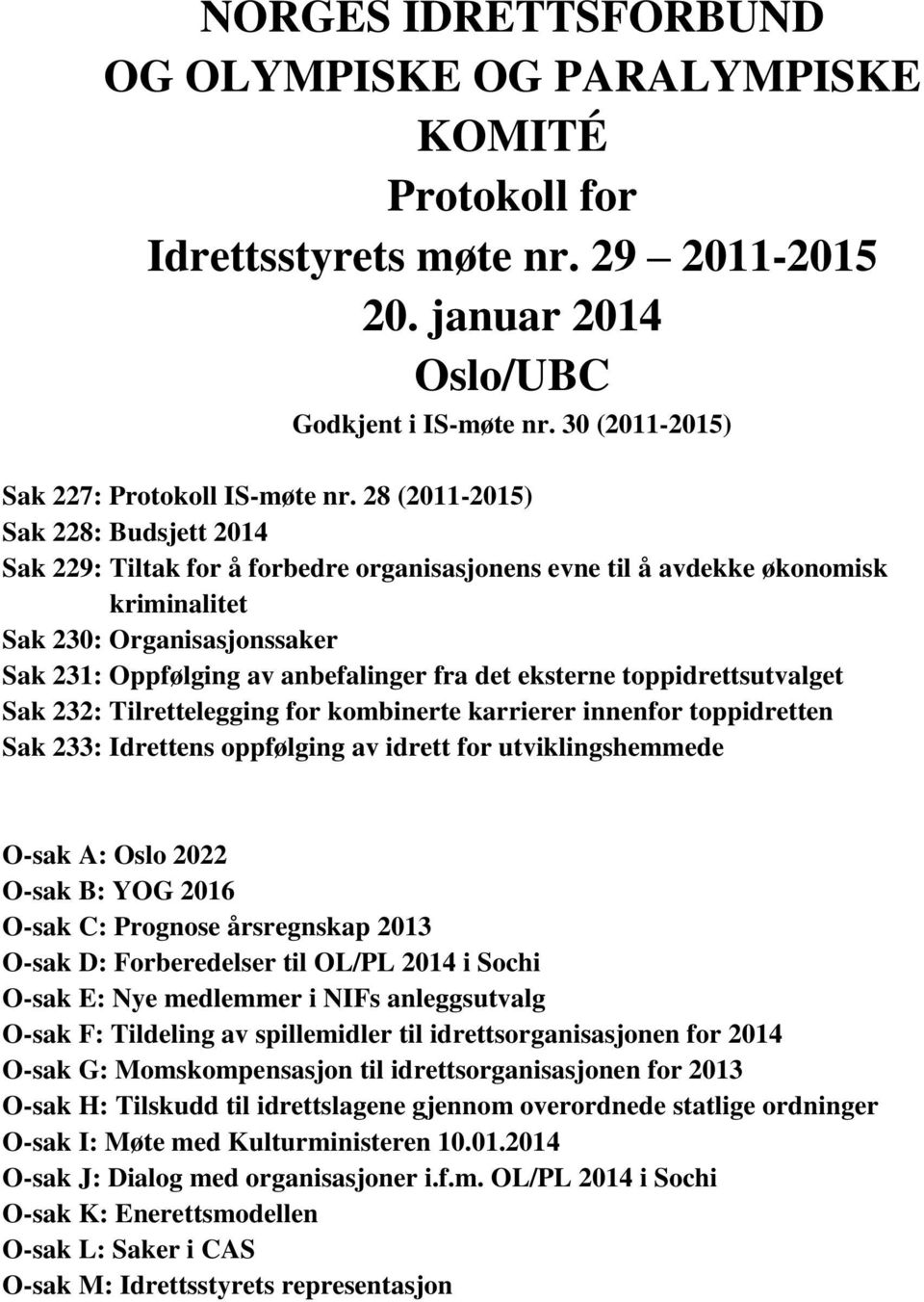 28 (2011-2015) Sak 228: Budsjett 2014 Sak 229: Tiltak for å forbedre organisasjonens evne til å avdekke økonomisk kriminalitet Sak 230: Organisasjonssaker Sak 231: Oppfølging av anbefalinger fra det