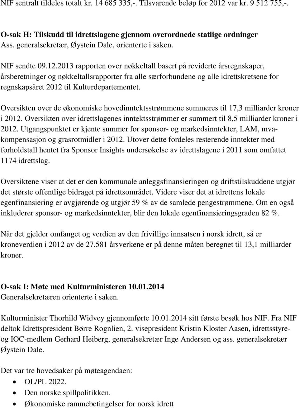 2013 rapporten over nøkkeltall basert på reviderte årsregnskaper, årsberetninger og nøkkeltallsrapporter fra alle særforbundene og alle idrettskretsene for regnskapsåret 2012 til Kulturdepartementet.