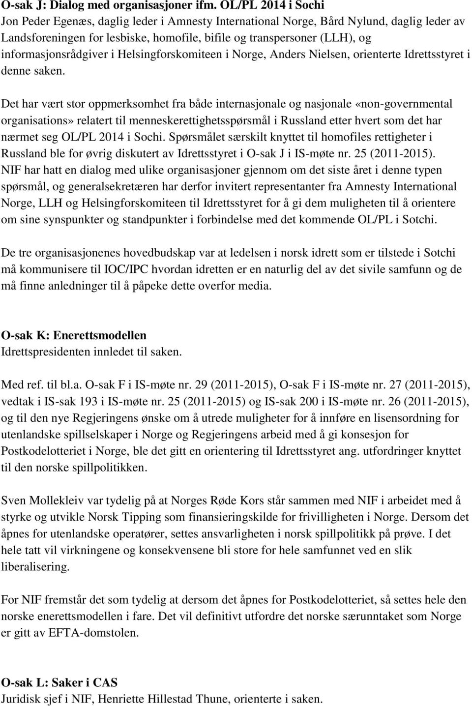 informasjonsrådgiver i Helsingforskomiteen i Norge, Anders Nielsen, orienterte Idrettsstyret i denne saken.