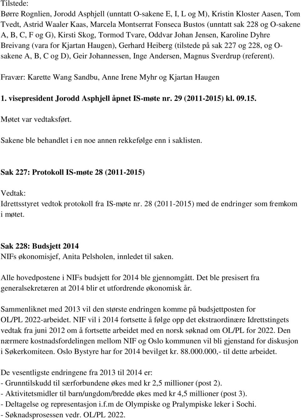 Johannessen, Inge Andersen, Magnus Sverdrup (referent). Fravær: Karette Wang Sandbu, Anne Irene Myhr og Kjartan Haugen 1. visepresident Jorodd Asphjell åpnet IS-møte nr. 29 (2011-2015)