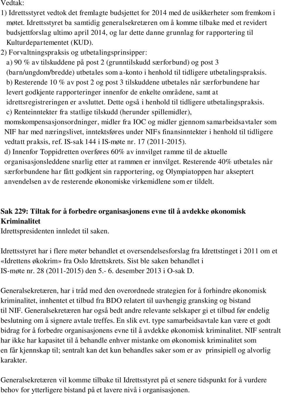 2) Forvaltningspraksis og utbetalingsprinsipper: a) 90 % av tilskuddene på post 2 (grunntilskudd særforbund) og post 3 (barn/ungdom/bredde) utbetales som a-konto i henhold til tidligere