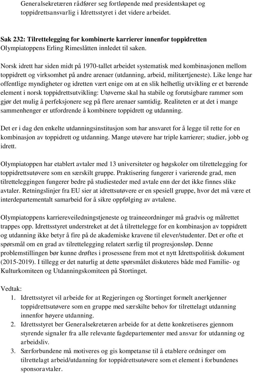 Norsk idrett har siden midt på 1970-tallet arbeidet systematisk med kombinasjonen mellom toppidrett og virksomhet på andre arenaer (utdanning, arbeid, militærtjeneste).