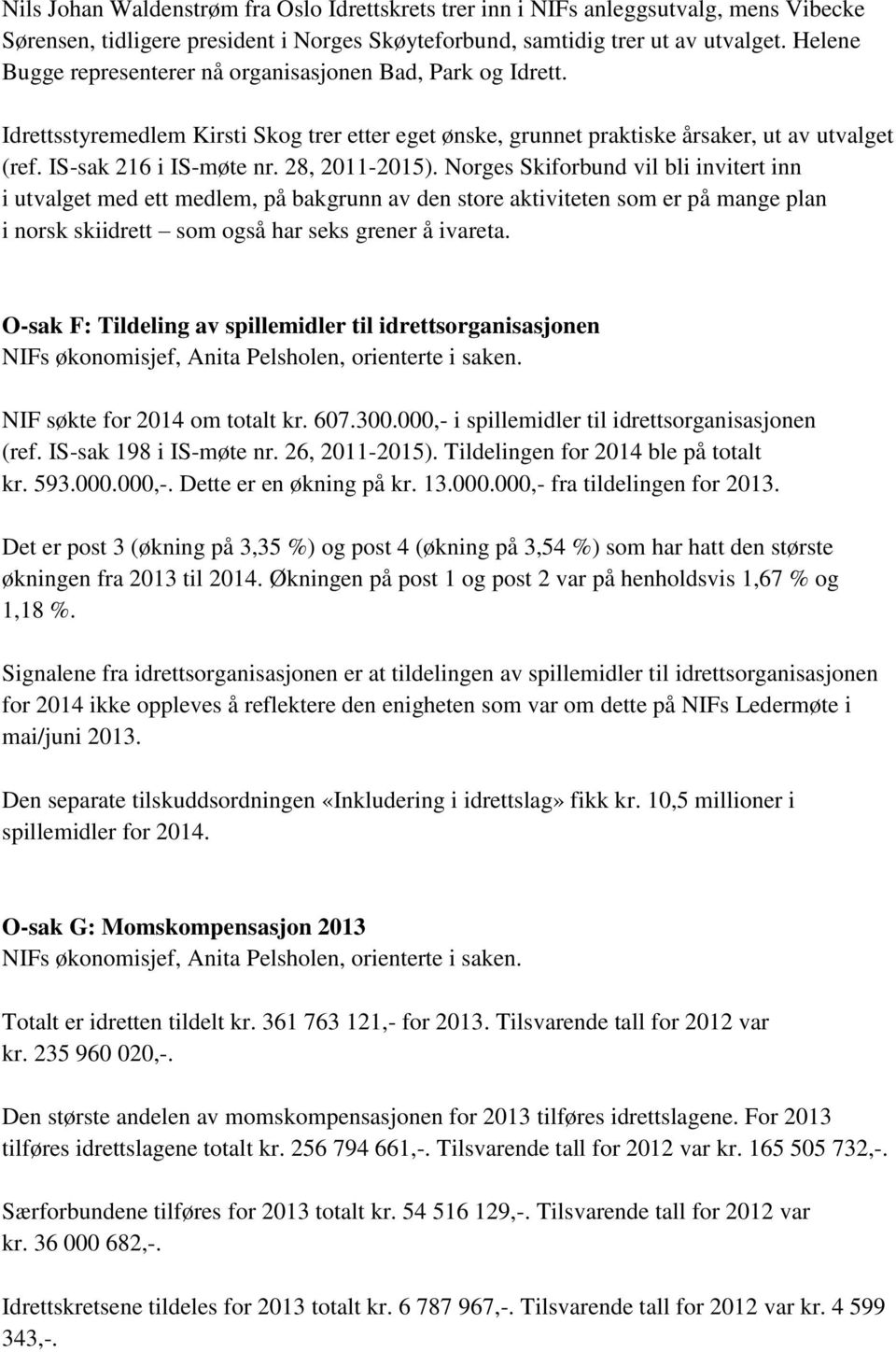 28, 2011-2015). Norges Skiforbund vil bli invitert inn i utvalget med ett medlem, på bakgrunn av den store aktiviteten som er på mange plan i norsk skiidrett som også har seks grener å ivareta.