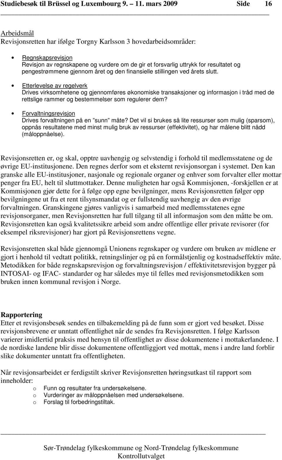 Etterlevelse av regelverk Drives virksomhetene og gjennomføres økonomiske transaksjoner og informasjon i tråd med de rettslige rammer og bestemmelser som regulerer dem?