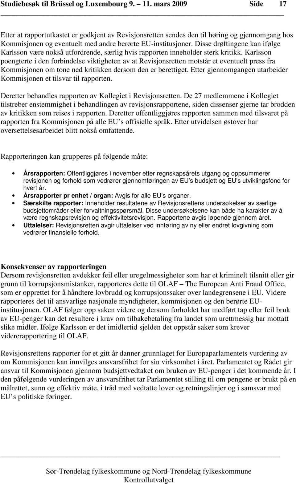 Karlsson poengterte i den forbindelse viktigheten av at Revisjonsretten motstår et eventuelt press fra Kommisjonen om tone ned kritikken dersom den er berettiget.