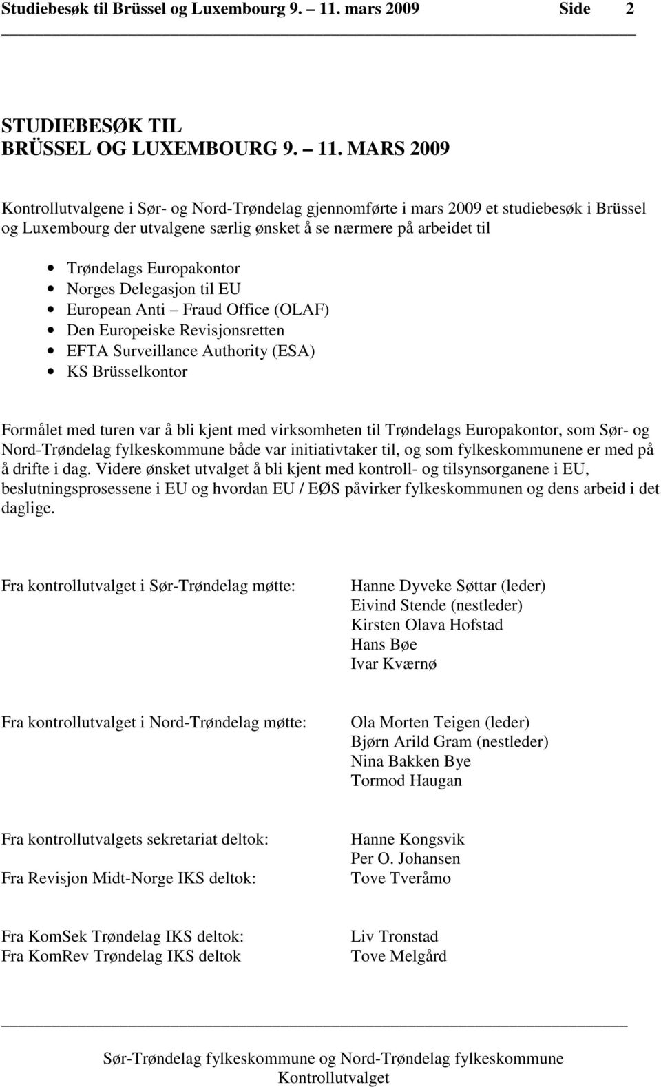 Norges Delegasjon til EU European Anti Fraud Office (OLAF) Den Europeiske Revisjonsretten EFTA Surveillance Authority (ESA) KS Brüsselkontor Formålet med turen var å bli kjent med virksomheten til