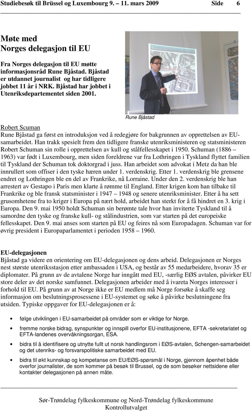 Han trakk spesielt frem den tidligere franske utenriksministeren og statsministeren Robert Schuman sin rolle i opprettelsen av kull og stålfellesskapet i 1950.