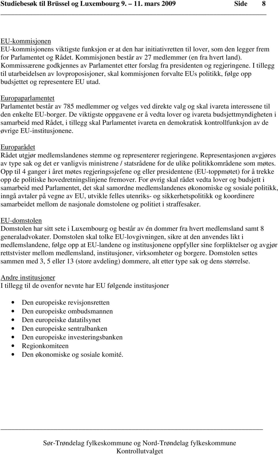 I tillegg til utarbeidelsen av lovproposisjoner, skal kommisjonen forvalte EUs politikk, følge opp budsjettet og representere EU utad.