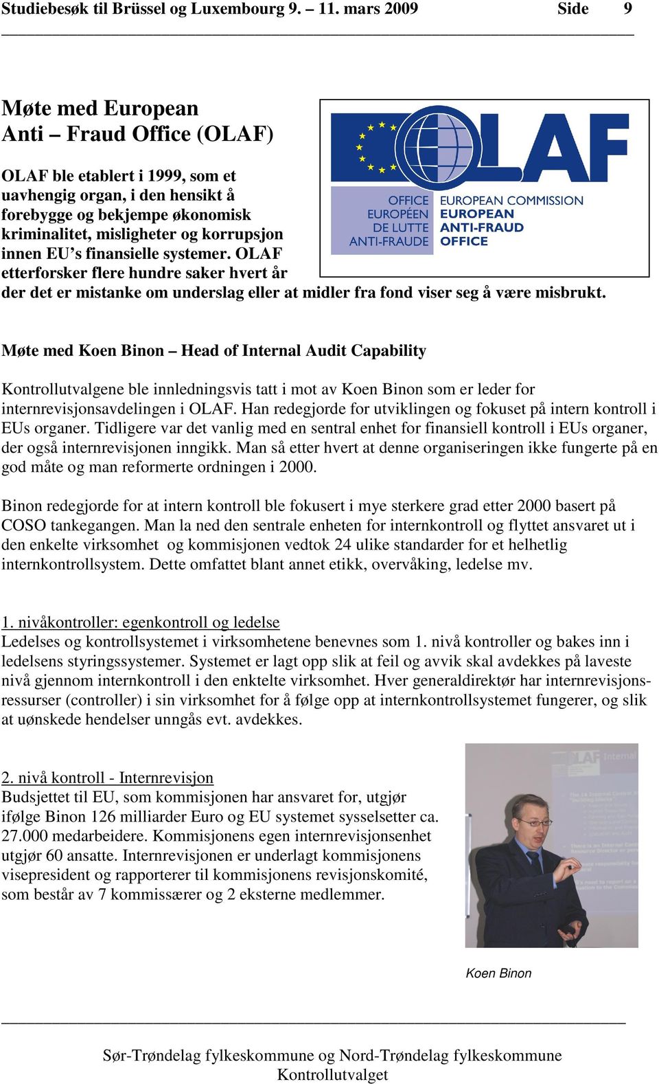 Møte med Koen Binon Head of Internal Audit Capability Kontrollutvalgene ble innledningsvis tatt i mot av Koen Binon som er leder for internrevisjonsavdelingen i OLAF.