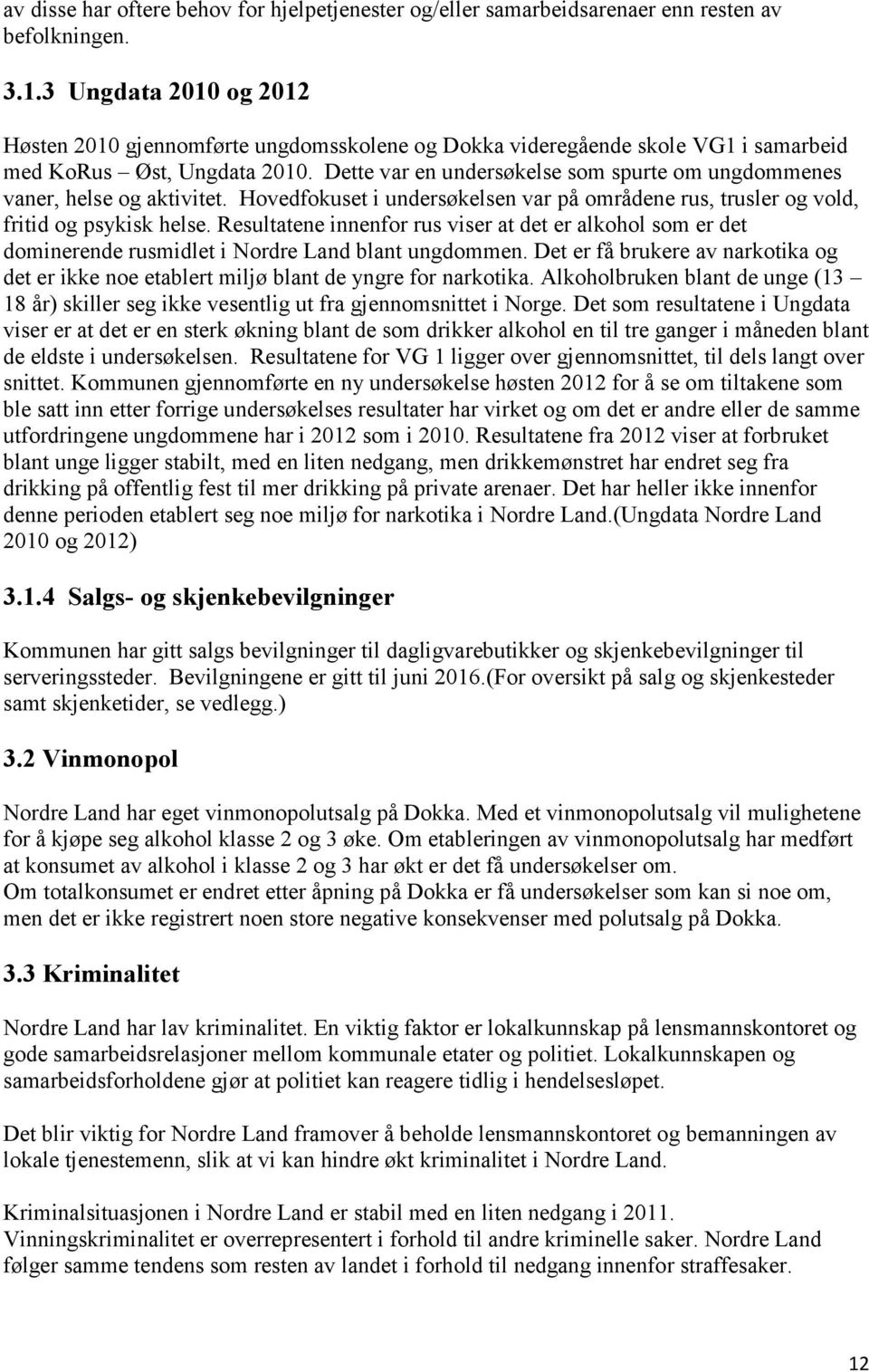 Dette var en undersøkelse som spurte om ungdommenes vaner, helse og aktivitet. Hovedfokuset i undersøkelsen var på områdene rus, trusler og vold, fritid og psykisk helse.