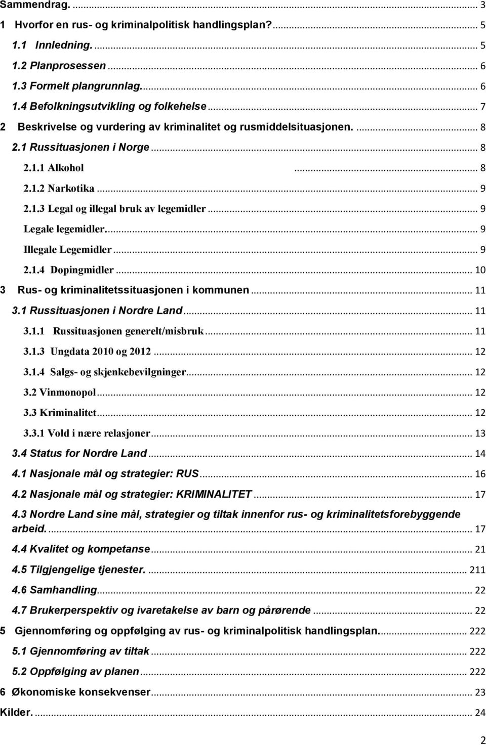 .. 9 Legale legemidler.... 9 Illegale Legemidler... 9 2.1.4 Dopingmidler... 10 3 Rus- og kriminalitetssituasjonen i kommunen... 11 3.1 Russituasjonen i Nordre Land... 11 3.1.1 Russituasjonen generelt/misbruk.