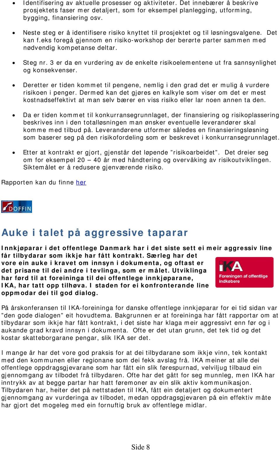 3 er da en vurdering av de enkelte risikoelementene ut fra sannsynlighet og konsekvenser. Deretter er tiden kommet til pengene, nemlig i den grad det er mulig å vurdere risikoen i penger.