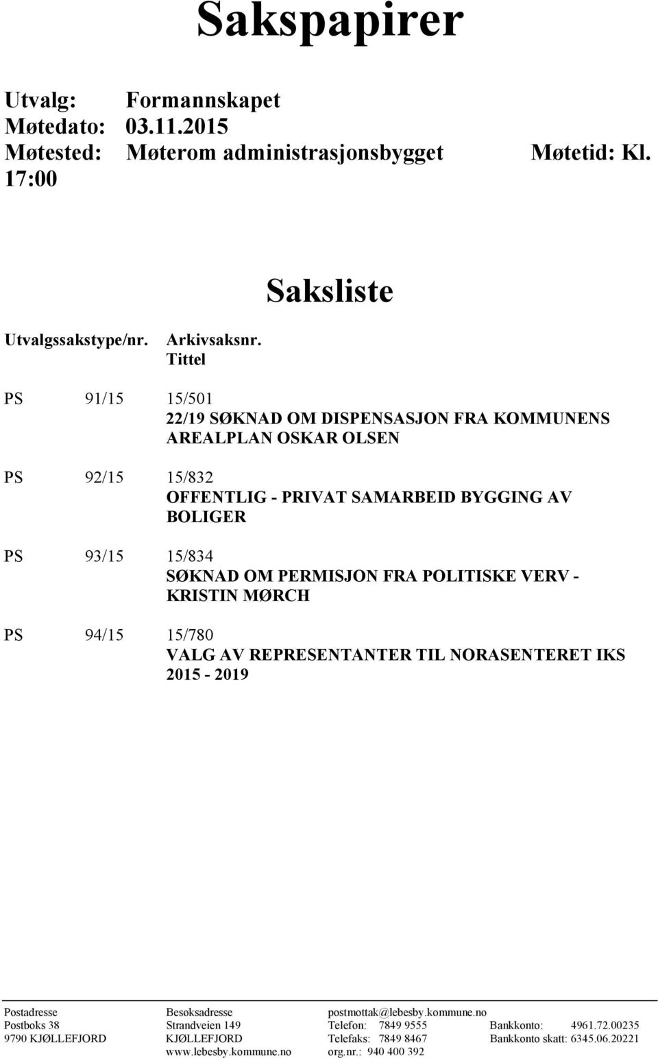 OM PERMISJON FRA POLITISKE VERV - KRISTIN MØRCH PS 94/15 15/780 VALG AV REPRESENTANTER TIL NORASENTERET IKS 2015-2019 Postadresse Besøksadresse postmottak@lebesby.kommune.