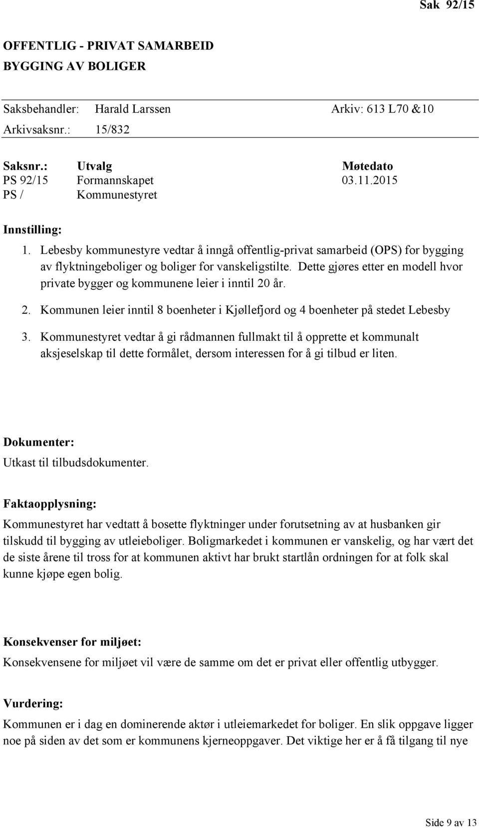 Dette gjøres etter en modell hvor private bygger og kommunene leier i inntil 20 år. 2. Kommunen leier inntil 8 boenheter i Kjøllefjord og 4 boenheter på stedet Lebesby 3.