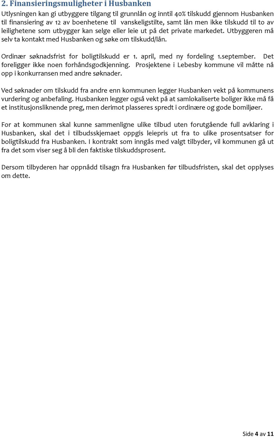 Ordinær søknadsfrist for boligtilskudd er 1. april, med ny fordeling 1.september. Det foreligger ikke noen forhåndsgodkjenning.