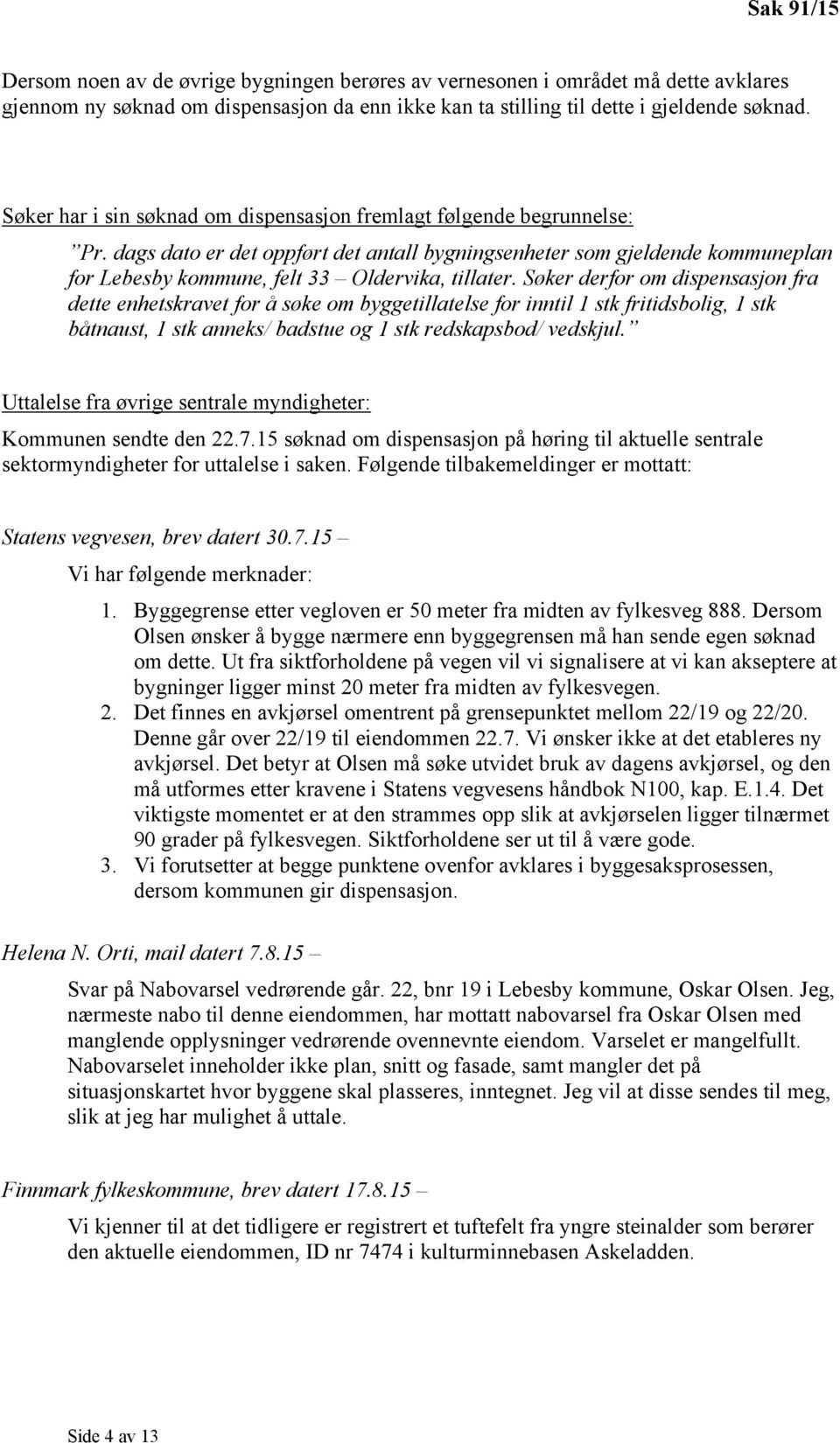 dags dato er det oppført det antall bygningsenheter som gjeldende kommuneplan for Lebesby kommune, felt 33 Oldervika, tillater.