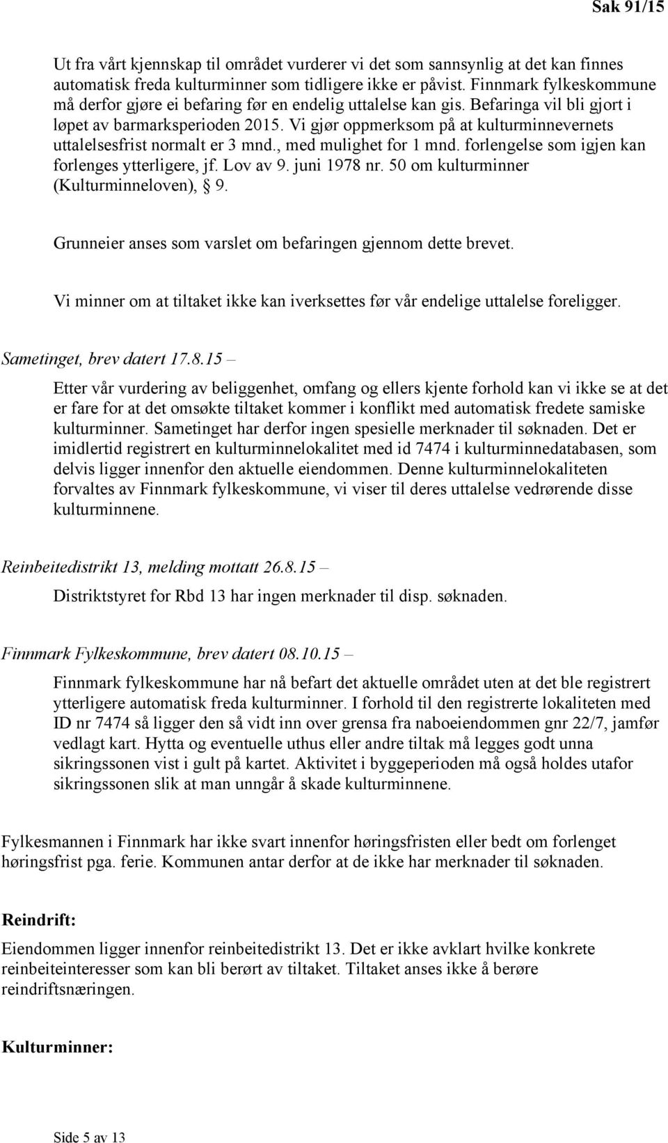 Vi gjør oppmerksom på at kulturminnevernets uttalelsesfrist normalt er 3 mnd., med mulighet for 1 mnd. forlengelse som igjen kan forlenges ytterligere, jf. Lov av 9. juni 1978 nr.