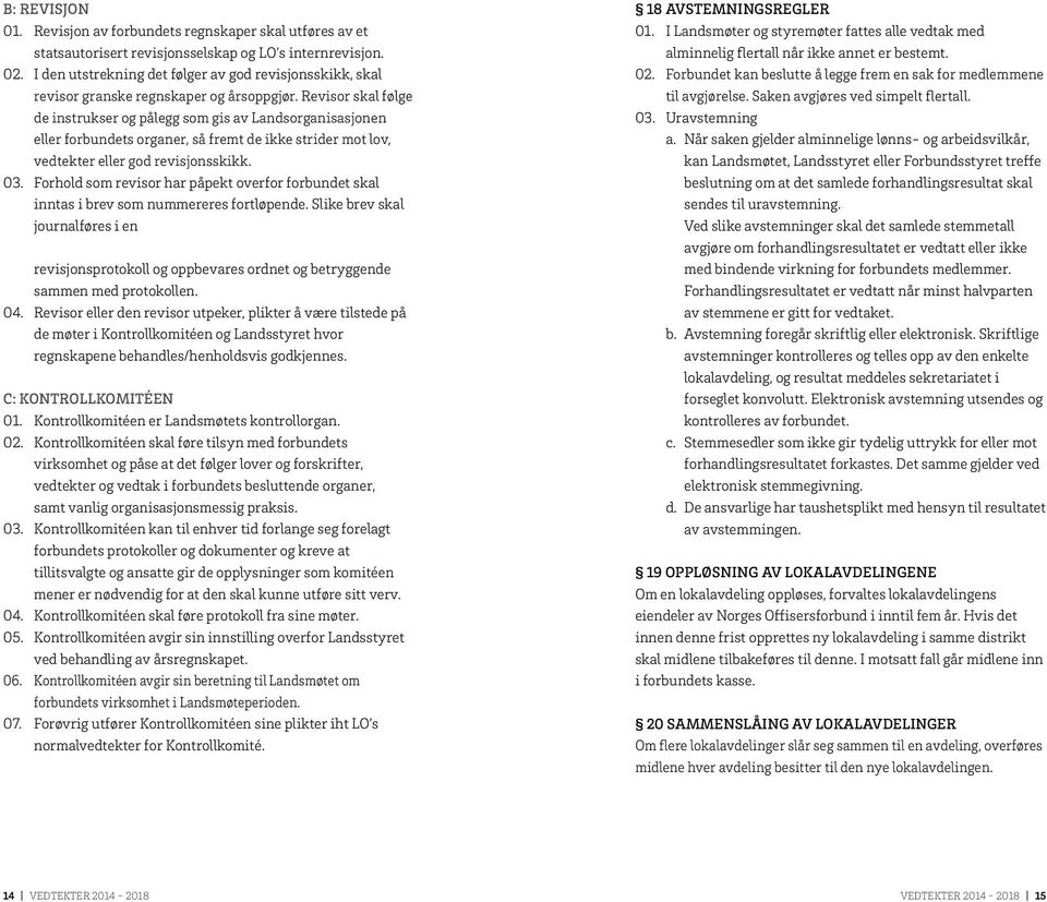 Revisor skal følge de instrukser og pålegg som gis av Landsorganisasjonen eller forbundets organer, så fremt de ikke strider mot lov, vedtekter eller god revisjonsskikk. 03.