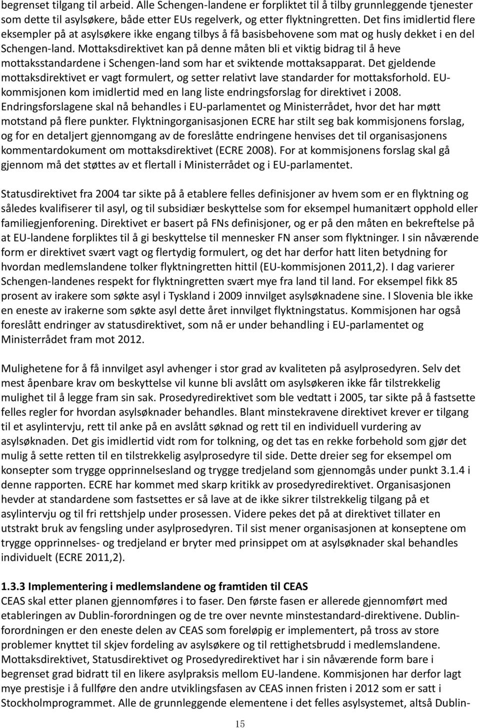 Mottaksdirektivet kan på denne måten bli et viktig bidrag til å heve mottaksstandardene i Schengen-land som har et sviktende mottaksapparat.