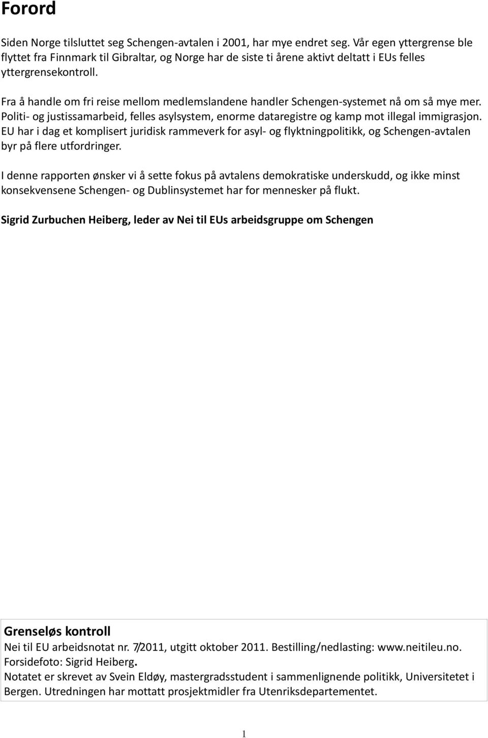 Fra å handle om fri reise mellom medlemslandene handler Schengen-systemet nå om så mye mer. Politi- og justissamarbeid, felles asylsystem, enorme dataregistre og kamp mot illegal immigrasjon.