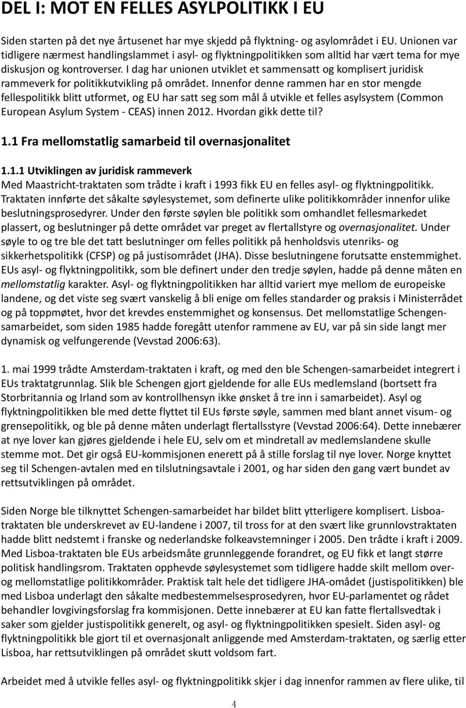 I dag har unionen utviklet et sammensatt og komplisert juridisk rammeverk for politikkutvikling på området.